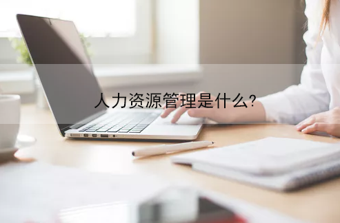 人力资源管理是什么？