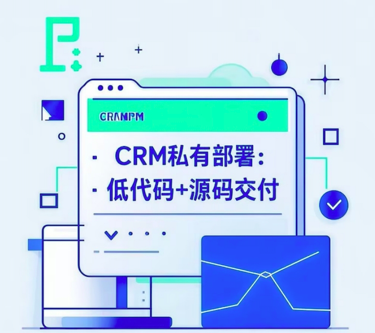 CRM：私有部署，低代码+源代码交付赋能多元企业腾飞